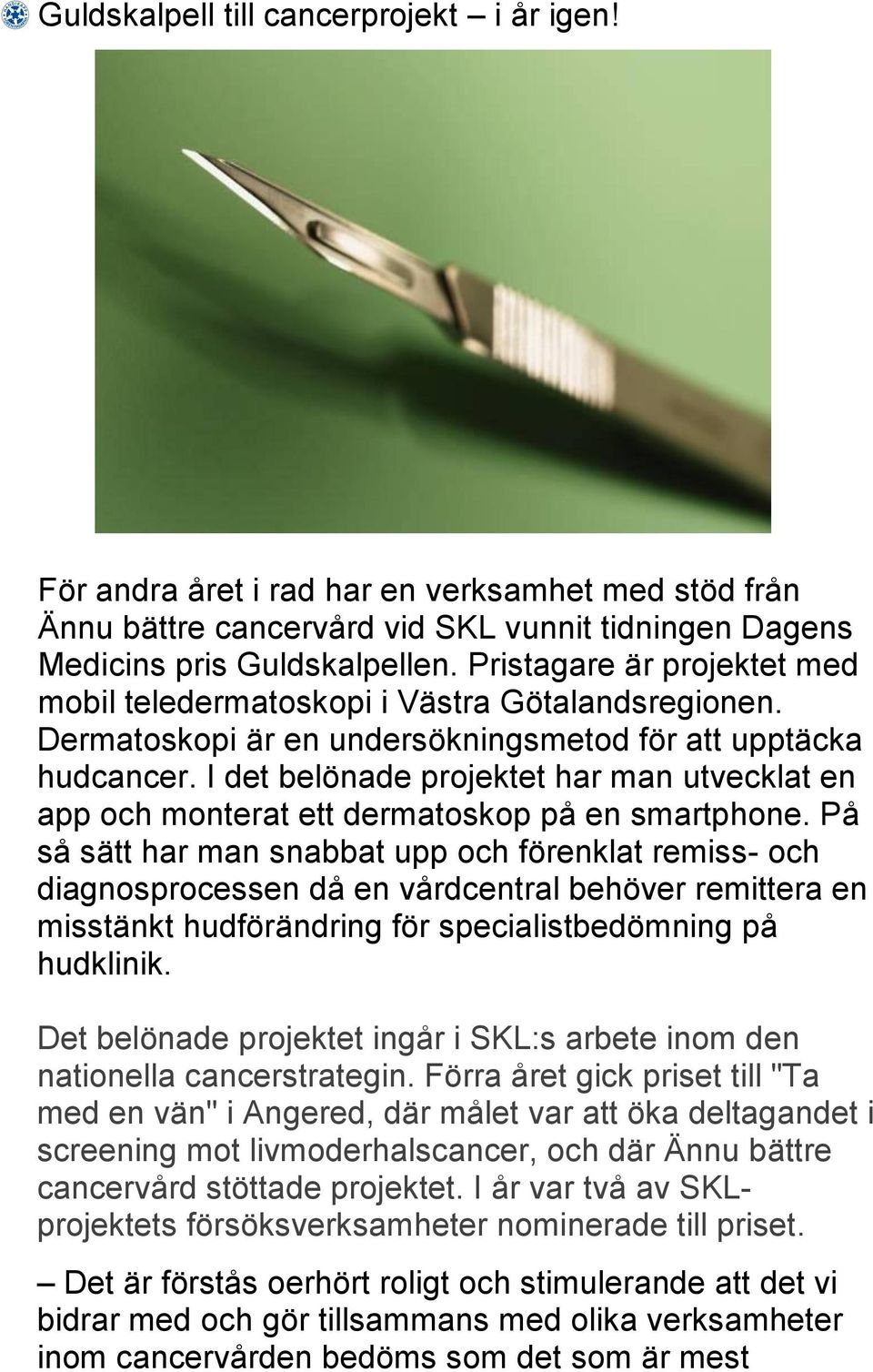 I det belönade projektet har man utvecklat en app och monterat ett dermatoskop på en smartphone.