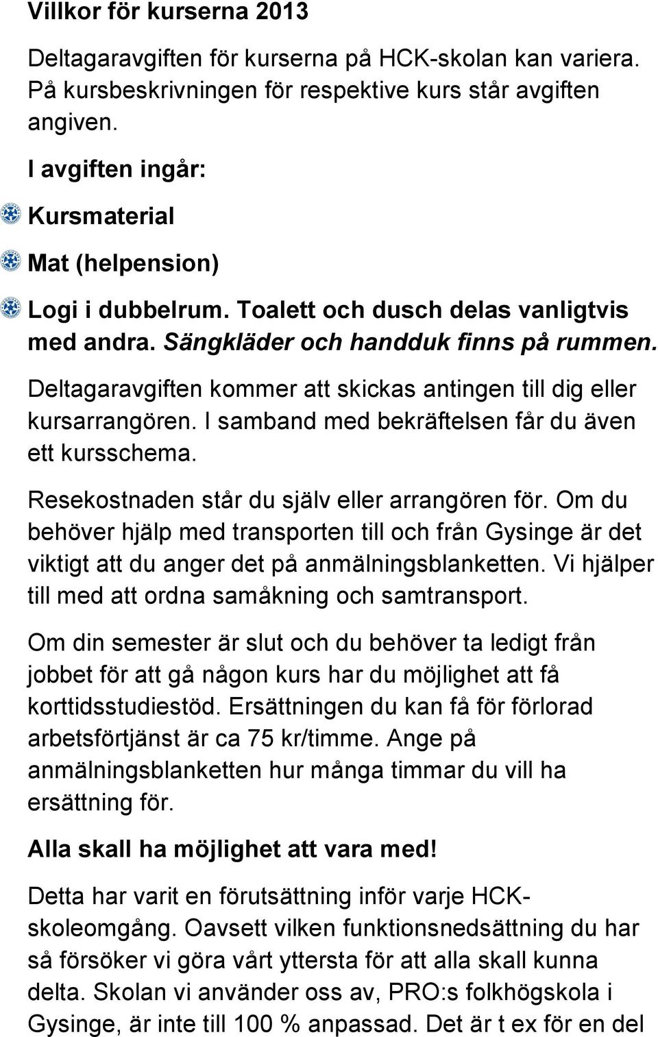 Deltagaravgiften kommer att skickas antingen till dig eller kursarrangören. I samband med bekräftelsen får du även ett kursschema. Resekostnaden står du själv eller arrangören för.