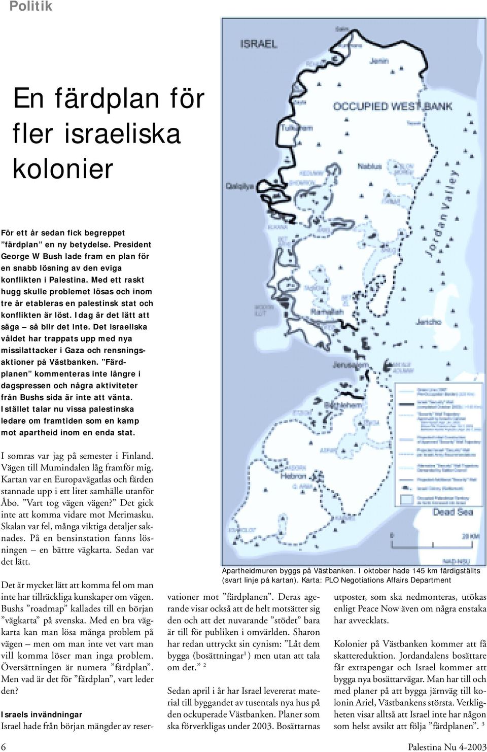 Med ett raskt hugg skulle problemet lösas och inom tre år etableras en palestinsk stat och konflikten är löst. Idag är det lätt att säga så blir det inte.