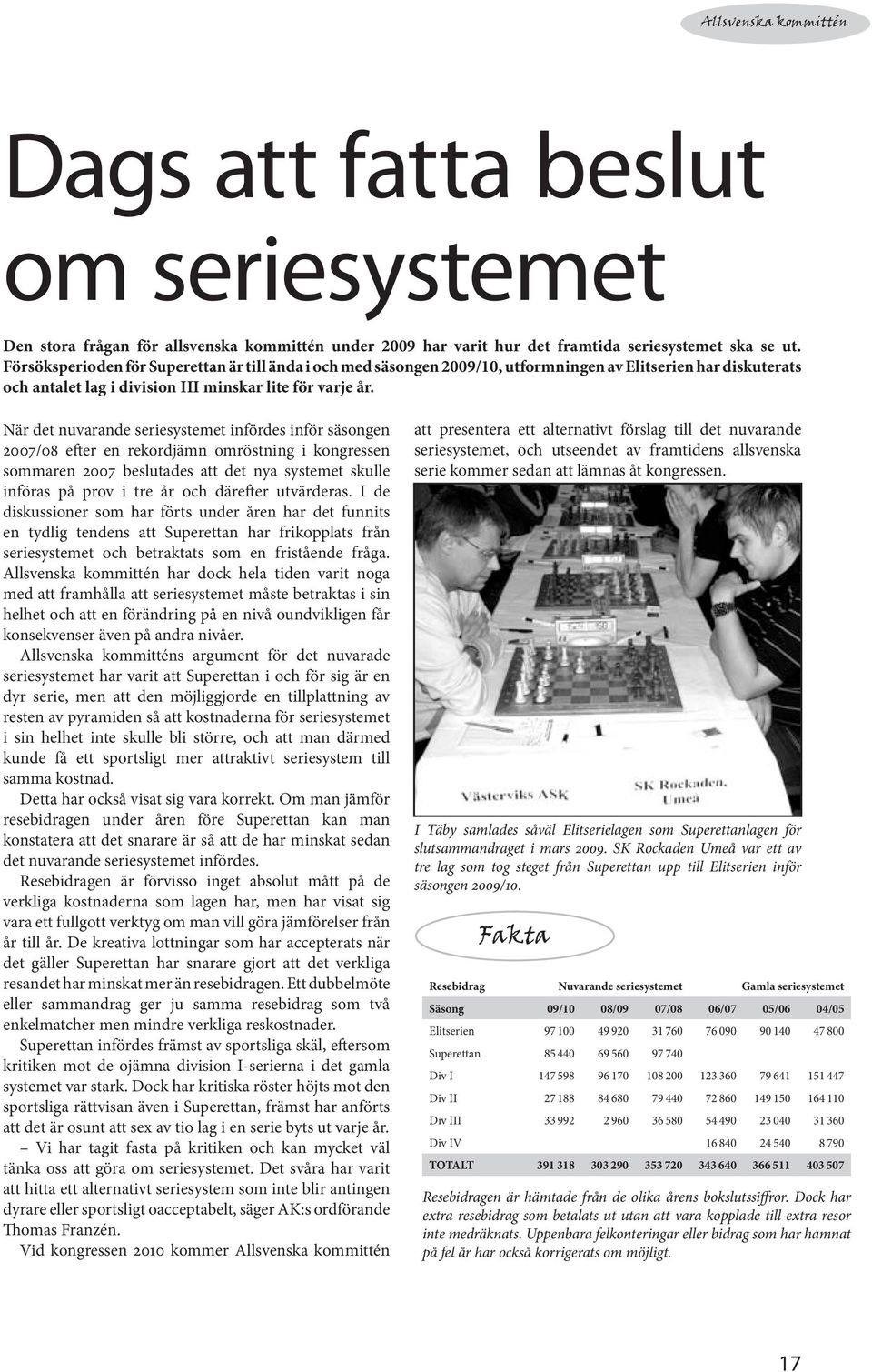 När det nuvarande seriesystemet infördes inför säsongen 2007/08 efter en rekordjämn omröstning i kongressen sommaren 2007 beslutades att det nya systemet skulle införas på prov i tre år och därefter