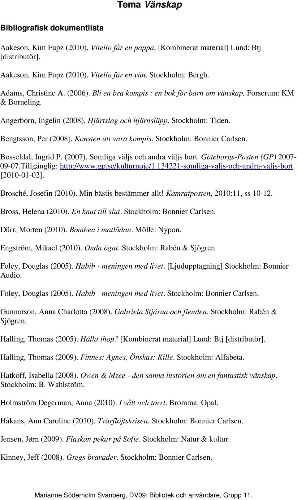 Konsten att vara kompis. Stockholm: Bonnier Carlsen. Bosseldal, Ingrid P. (2007). Somliga väljs och andra väljs bort. Göteborgs-Posten (GP) 2007-09-07.Tillgänglig: http://www.gp.se/kulturnoje/1.