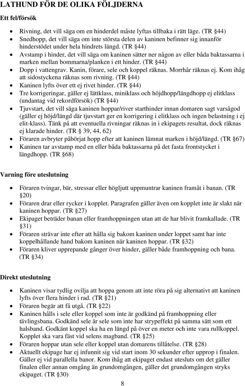 (TR 44) Avstamp i hinder, det vill säga om kaninen sätter ner någon av eller båda baktassarna i marken mellan bommarna/planken i ett hinder. (TR 44) Dopp i vattengrav.