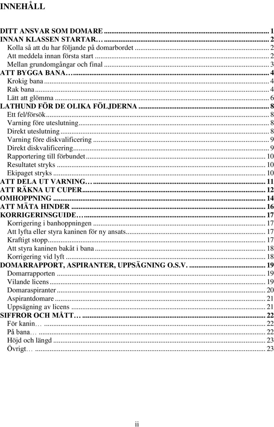 .. 9 Direkt diskvalificering... 9 Rapportering till förbundet... 10 Resultatet stryks... 10 Ekipaget stryks... 10 ATT DELA UT VARNING... 11 ATT RÄKNA UT CUPER... 12 OMHOPPNING... 14 ATT MÄTA HINDER.