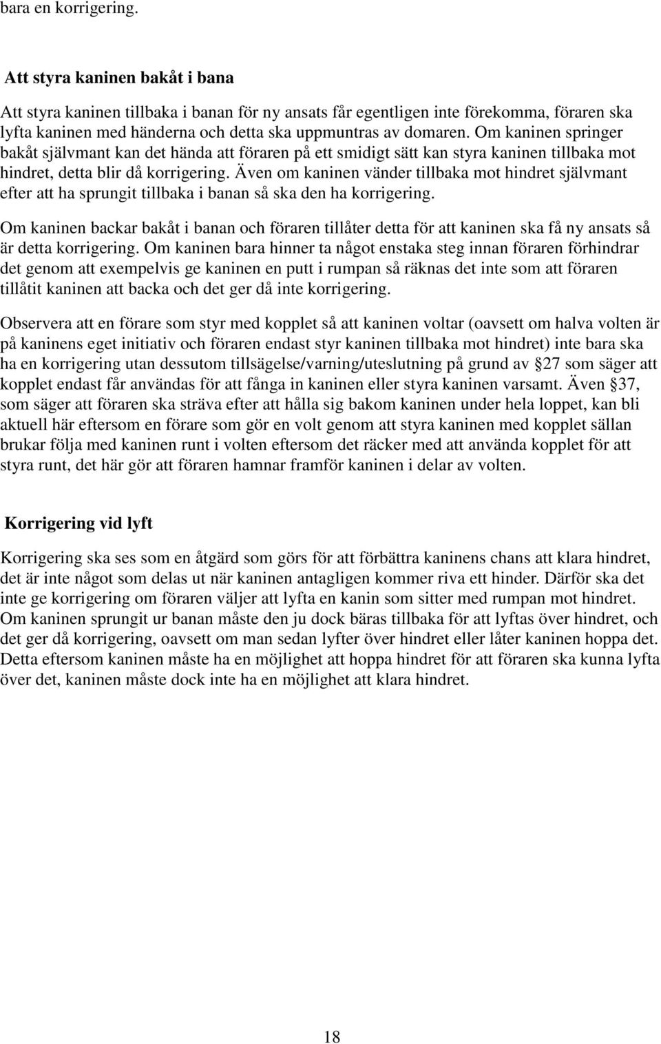 Om kaninen springer bakåt självmant kan det hända att föraren på ett smidigt sätt kan styra kaninen tillbaka mot hindret, detta blir då korrigering.