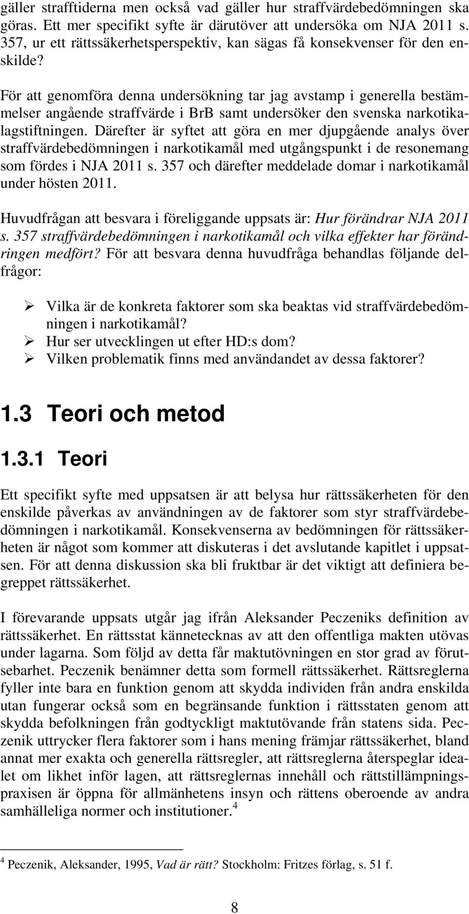 För att genomföra denna undersökning tar jag avstamp i generella bestämmelser angående straffvärde i BrB samt undersöker den svenska narkotikalagstiftningen.