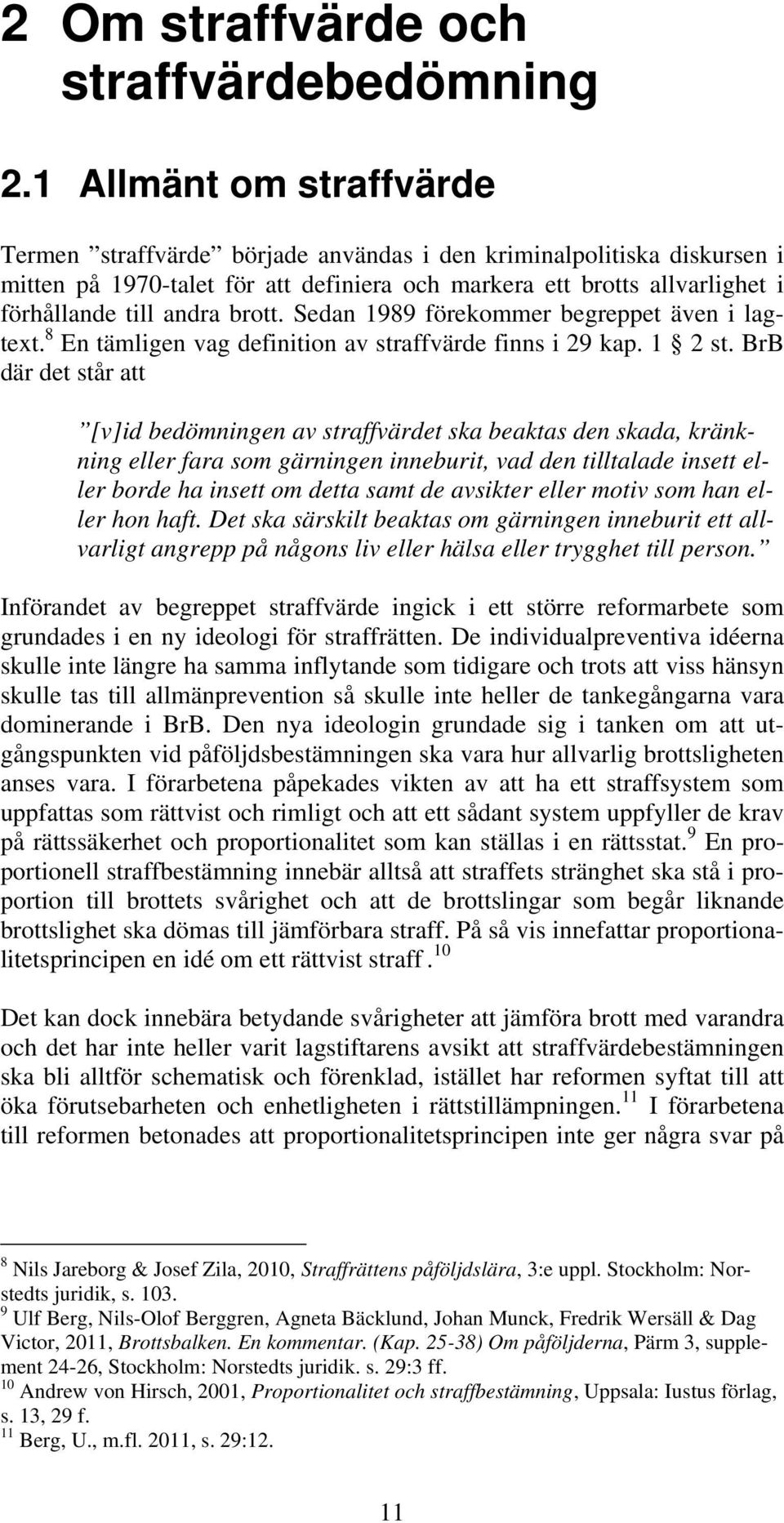 brott. Sedan 1989 förekommer begreppet även i lagtext. 8 En tämligen vag definition av straffvärde finns i 29 kap. 1 2 st.