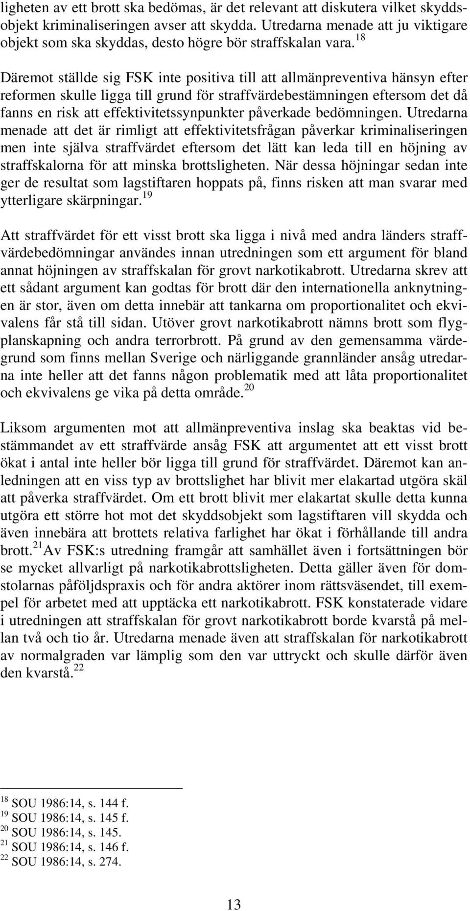 18 Däremot ställde sig FSK inte positiva till att allmänpreventiva hänsyn efter reformen skulle ligga till grund för straffvärdebestämningen eftersom det då fanns en risk att effektivitetssynpunkter