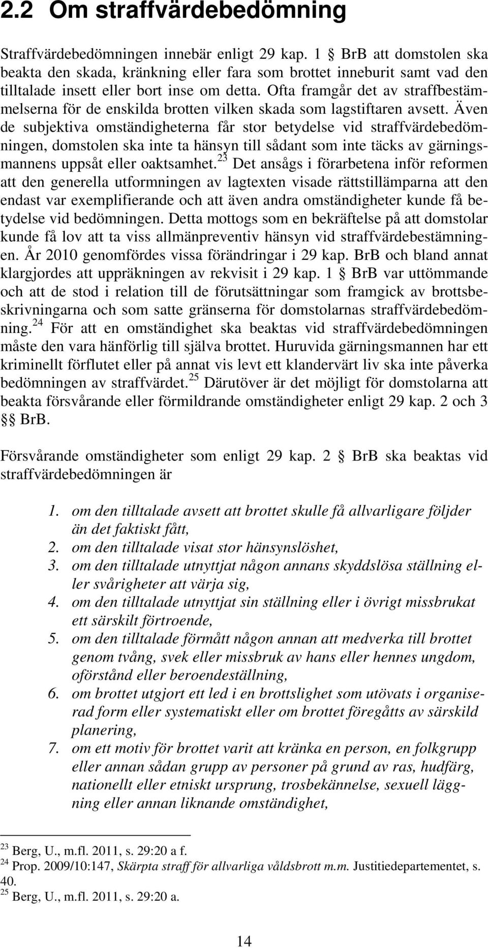 Ofta framgår det av straffbestämmelserna för de enskilda brotten vilken skada som lagstiftaren avsett.