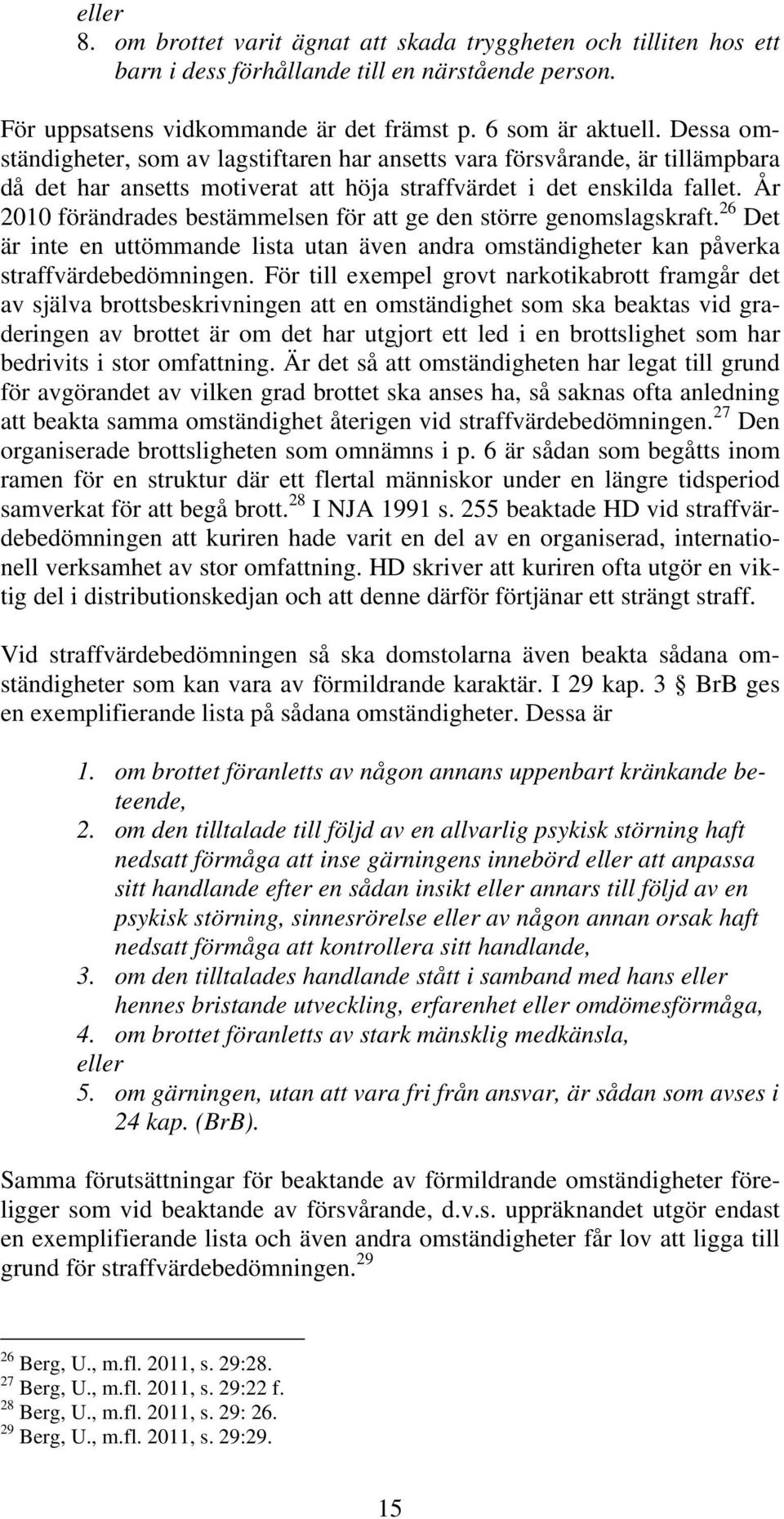 År 2010 förändrades bestämmelsen för att ge den större genomslagskraft. 26 Det är inte en uttömmande lista utan även andra omständigheter kan påverka straffvärdebedömningen.