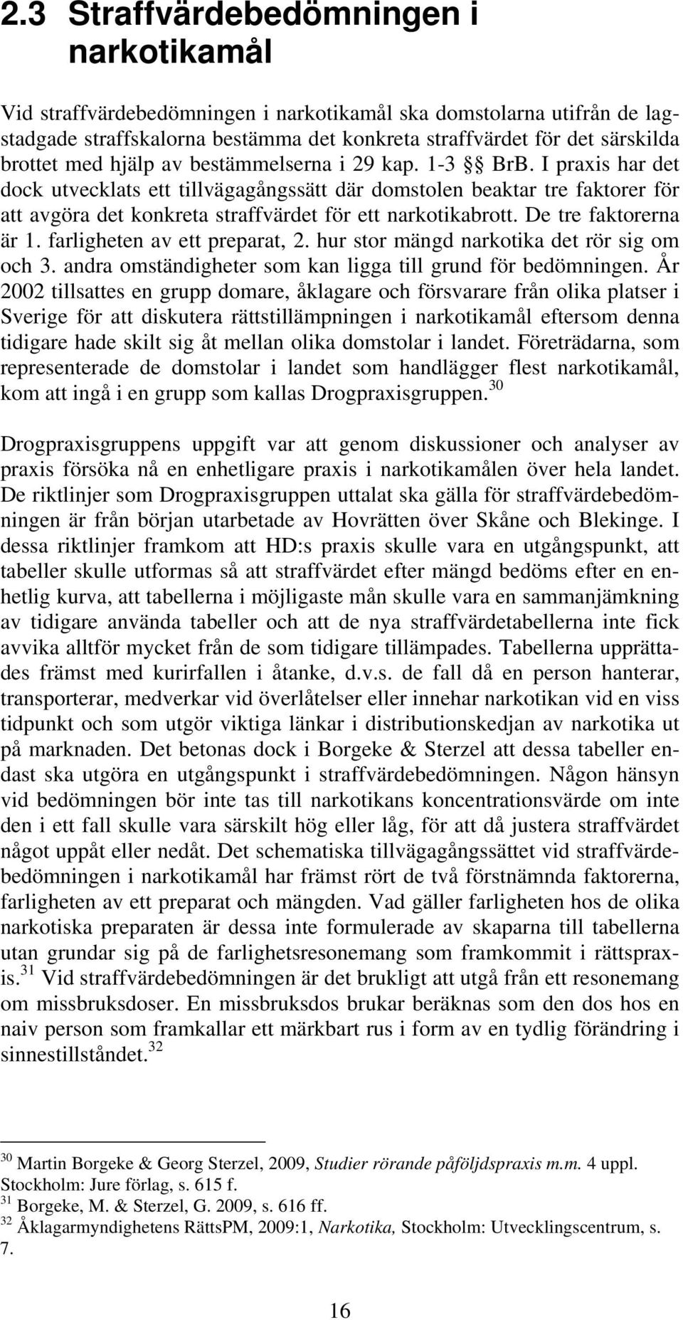 I praxis har det dock utvecklats ett tillvägagångssätt där domstolen beaktar tre faktorer för att avgöra det konkreta straffvärdet för ett narkotikabrott. De tre faktorerna är 1.