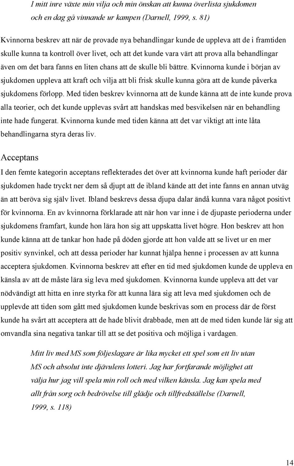 bara fanns en liten chans att de skulle bli bättre. Kvinnorna kunde i början av sjukdomen uppleva att kraft och vilja att bli frisk skulle kunna göra att de kunde påverka sjukdomens förlopp.