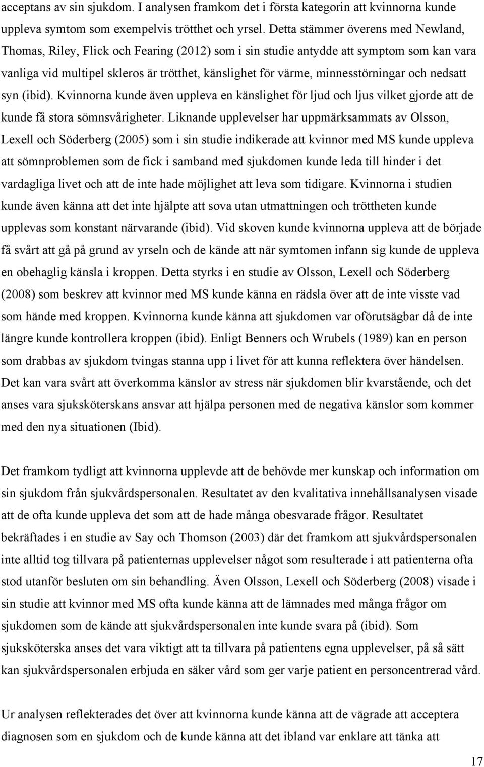 minnesstörningar och nedsatt syn (ibid). Kvinnorna kunde även uppleva en känslighet för ljud och ljus vilket gjorde att de kunde få stora sömnsvårigheter.