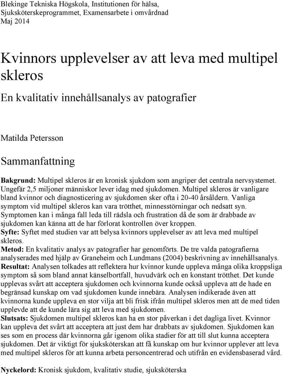 Multipel skleros är vanligare bland kvinnor och diagnosticering av sjukdomen sker ofta i 20-40 årsåldern. Vanliga symptom vid multipel skleros kan vara trötthet, minnesstörningar och nedsatt syn.