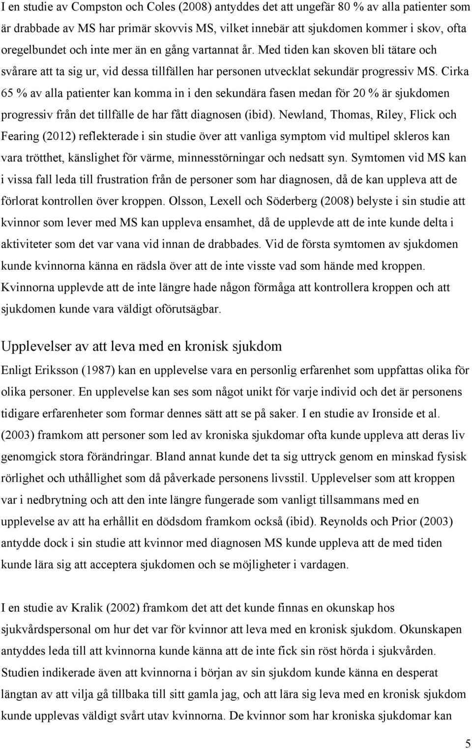 Cirka 65 % av alla patienter kan komma in i den sekundära fasen medan för 20 % är sjukdomen progressiv från det tillfälle de har fått diagnosen (ibid).