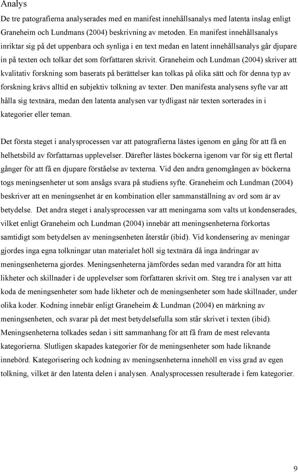 Graneheim och Lundman (2004) skriver att kvalitativ forskning som baserats på berättelser kan tolkas på olika sätt och för denna typ av forskning krävs alltid en subjektiv tolkning av texter.