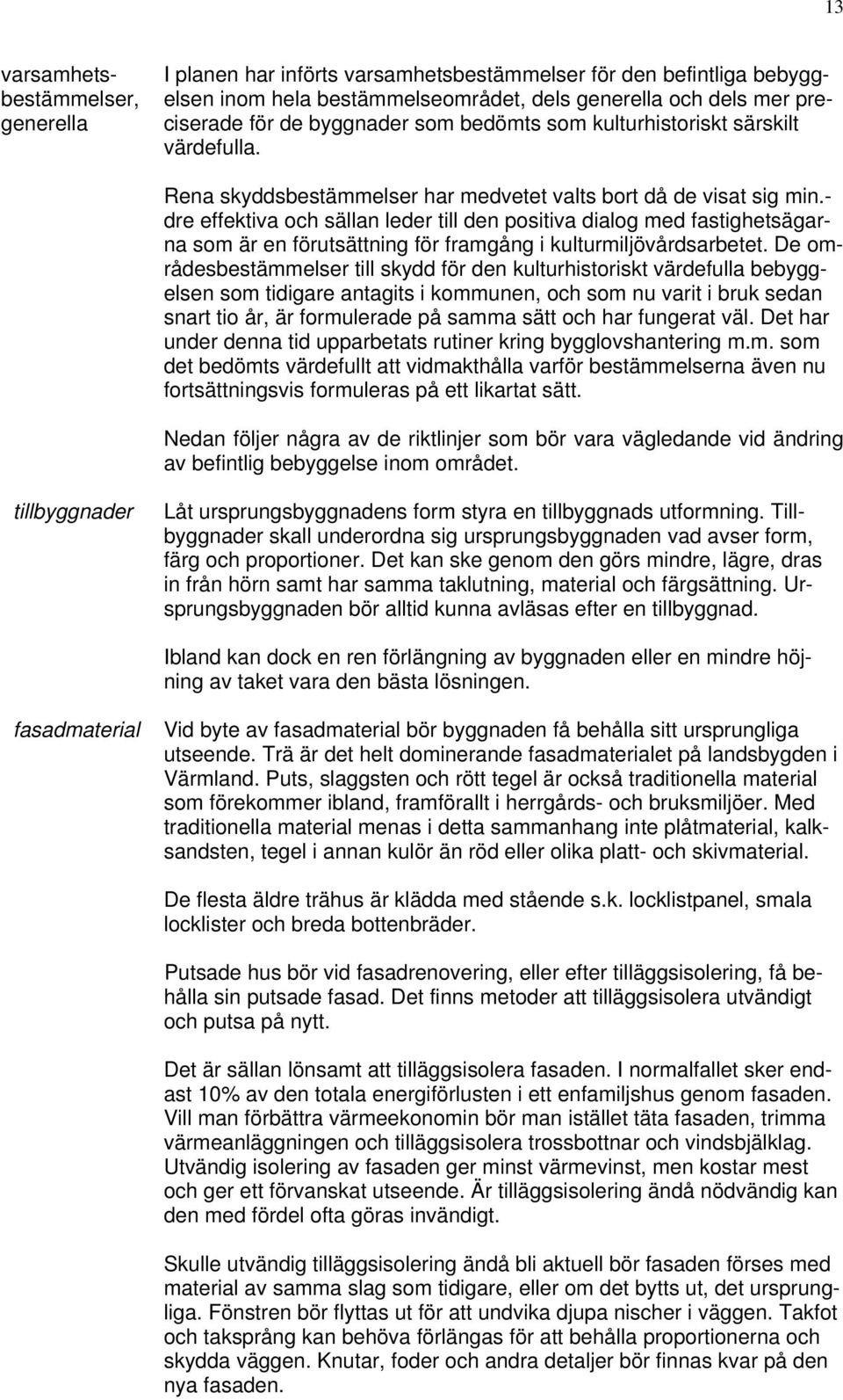 - dre effektiva och sällan leder till den positiva dialog med fastighetsägarna som är en förutsättning för framgång i kulturmiljövårdsarbetet.