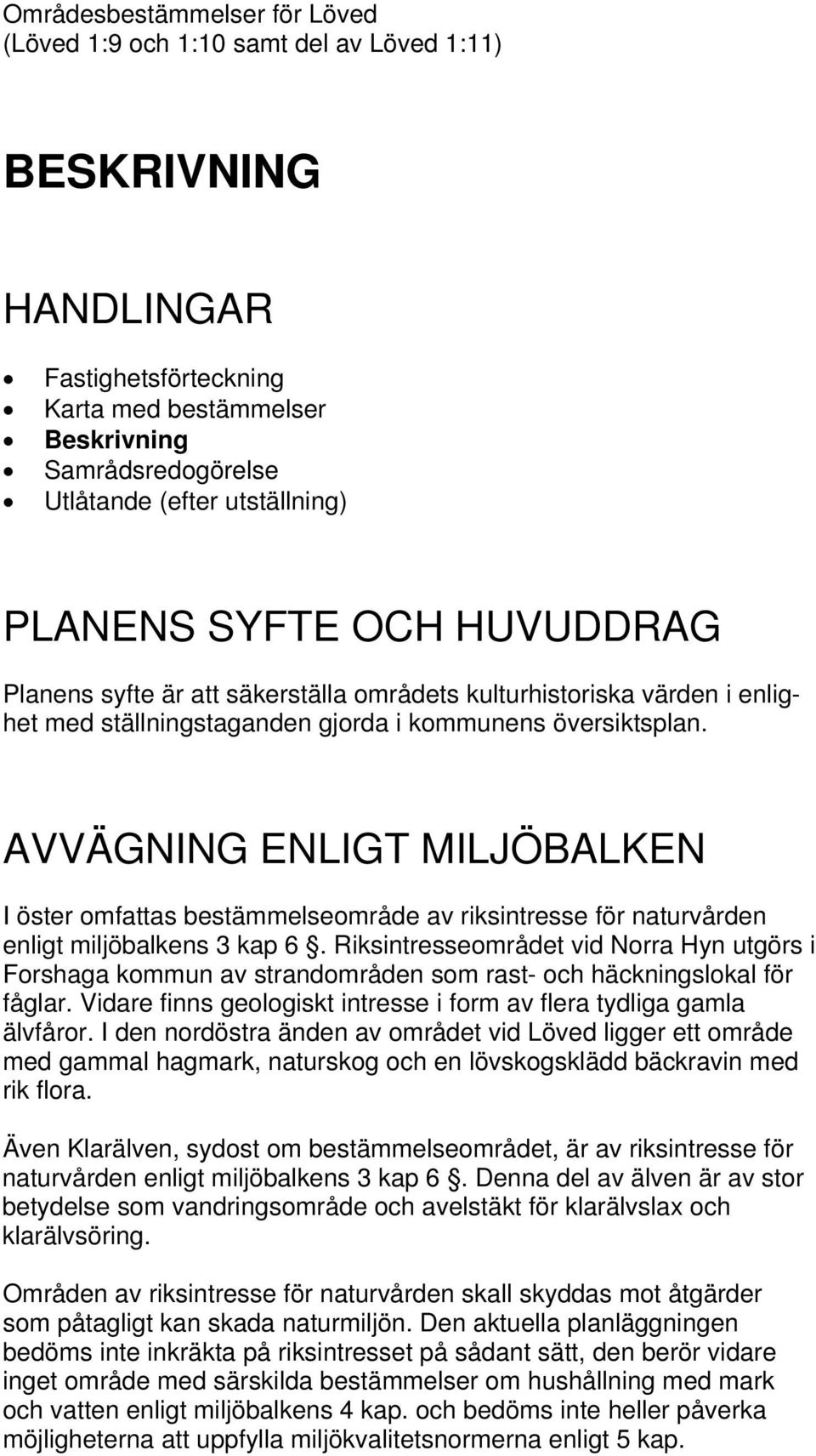 AVVÄGNING ENLIGT MILJÖBALKEN I öster omfattas bestämmelseområde av riksintresse för naturvården enligt miljöbalkens 3 kap 6.