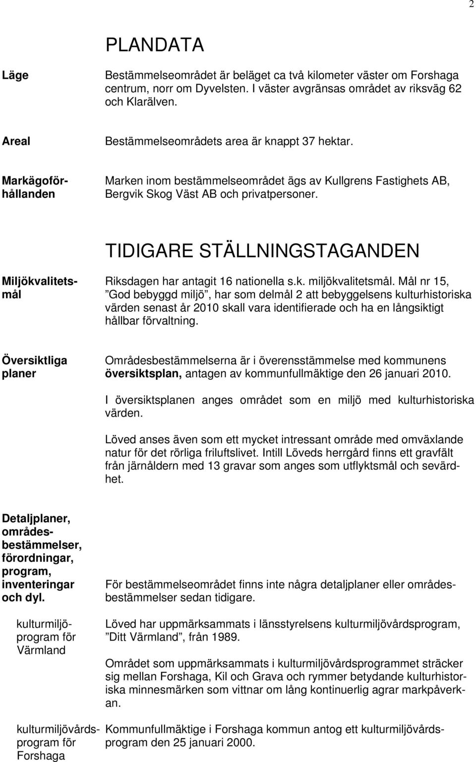 TIDIGARE STÄLLNINGSTAGANDEN Miljökvalitets- Riksdagen har antagit 16 nationella s.k. miljökvalitetsmål.