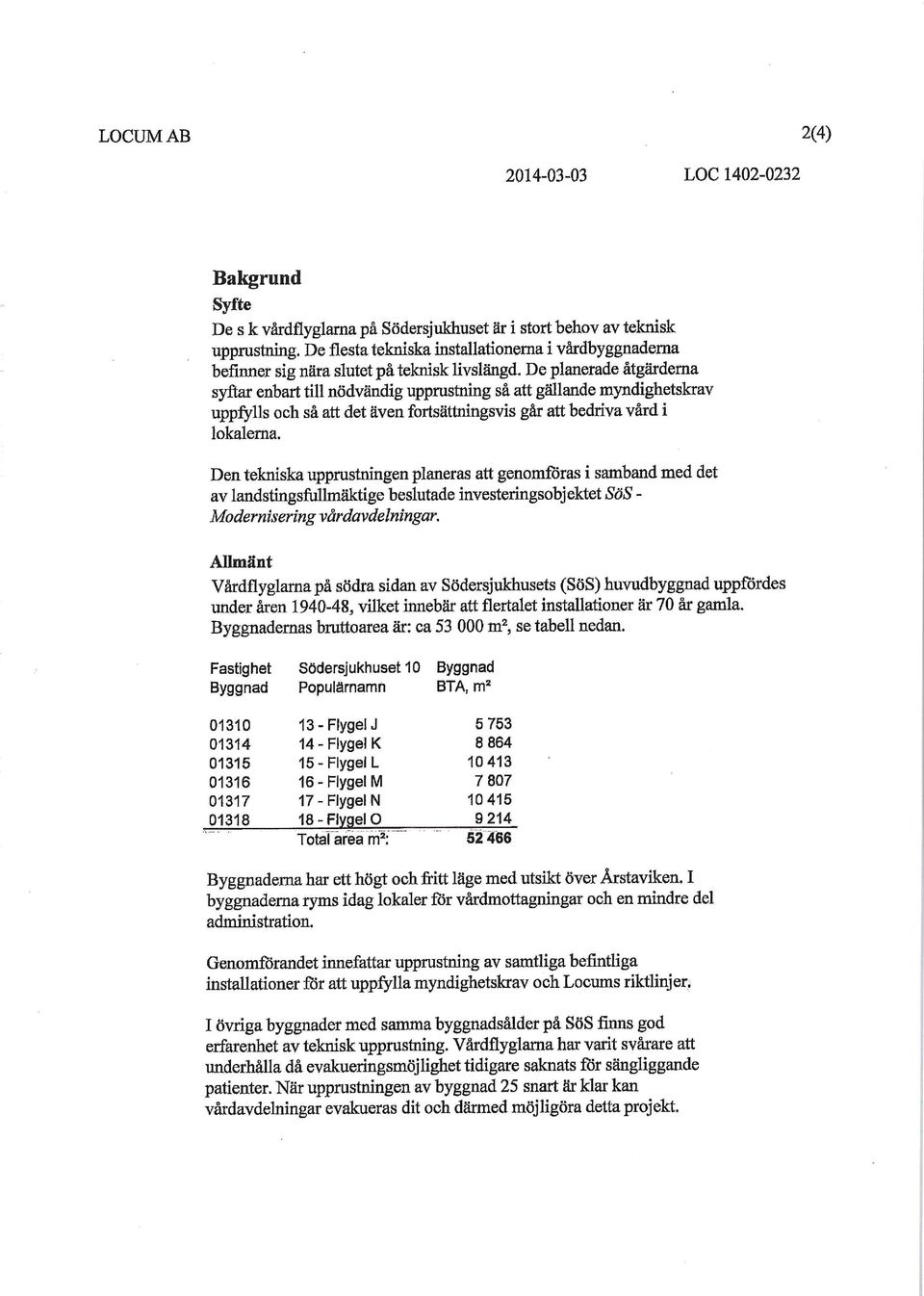 De planerade åtgärderna syftar enbart till nödvändig upprustning så att gällande myndighetskrav uppfylls och så att det även fortsättningsvis går att bedriva vård i lokalerna.