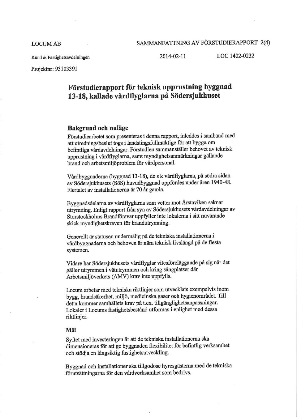 befintliga vårdavdelningar. Förstudien sammanställer behovet av teknisk upprustning i vårdflyglarna, samt myndighetsanmärkningar gällande brand och arbetsrniljöproblem för vårdpersonal.