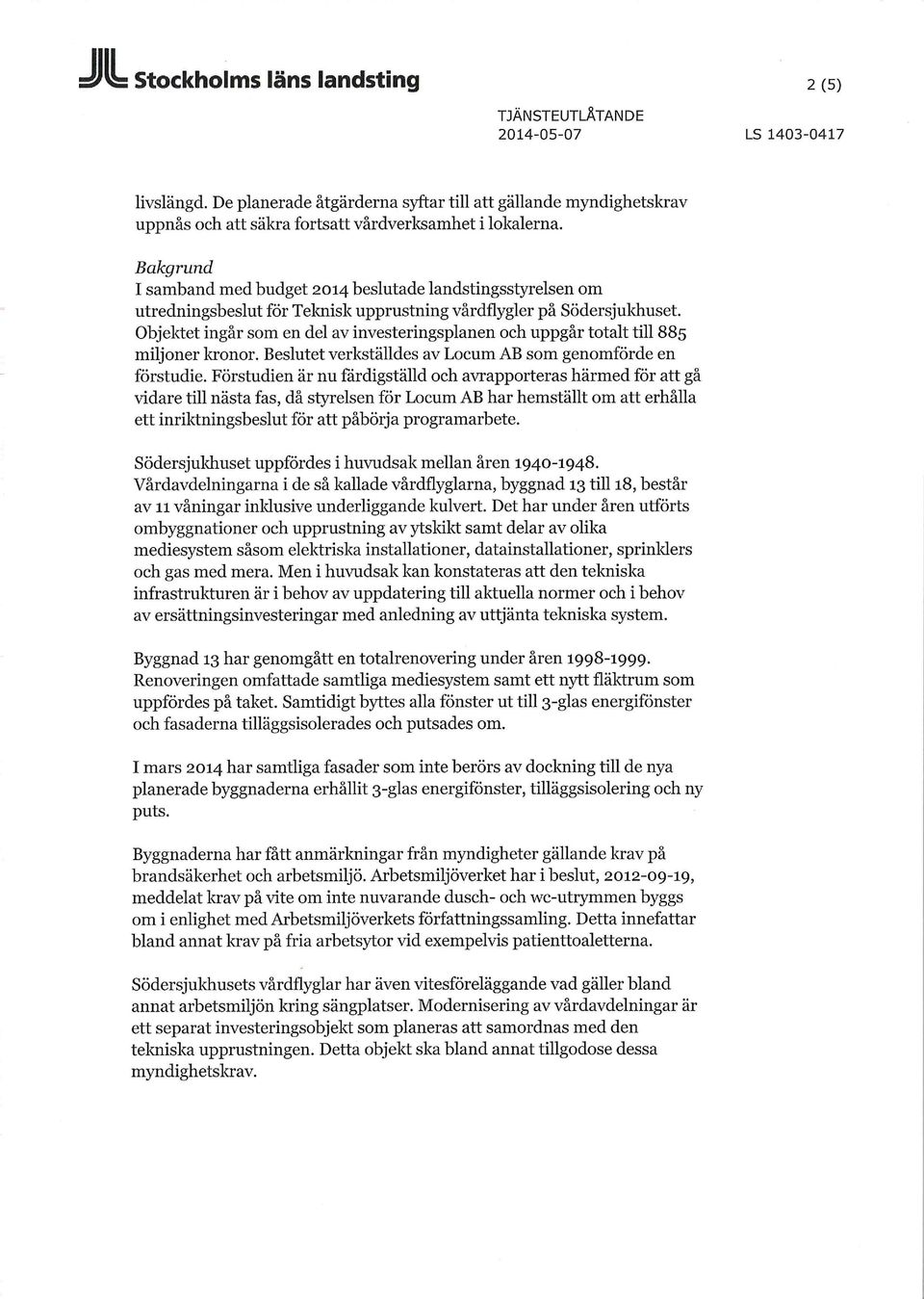 Bakgrund I samband med budget 2014 beslutade landstingsstyrelsen om utredningsbeslut för Teknisk upprustning vårdflygler på Södersjukhuset.