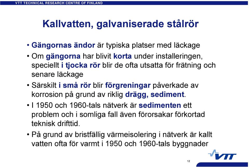 korrosion på grund av riklig drägg, sediment.