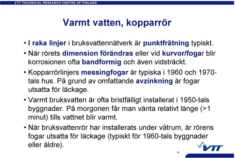 Kopparrörlinjers messingfogar är typiska i 1960 och 1970 tals hus. På grund av omfattande avzinkning är fogar utsatta för läckage.