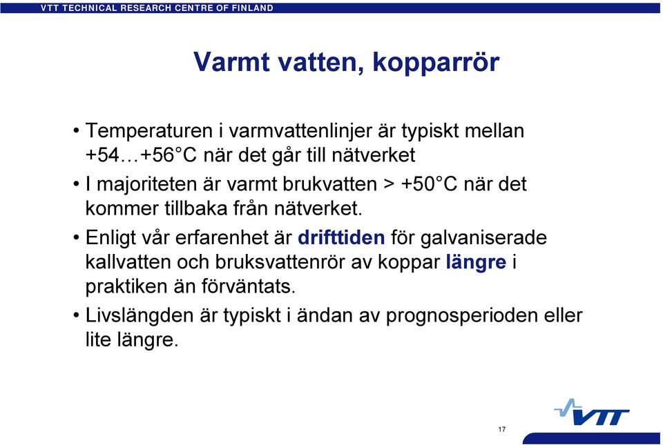 Enligt vår erfarenhet är drifttiden för galvaniserade kallvatten och bruksvattenrör av koppar