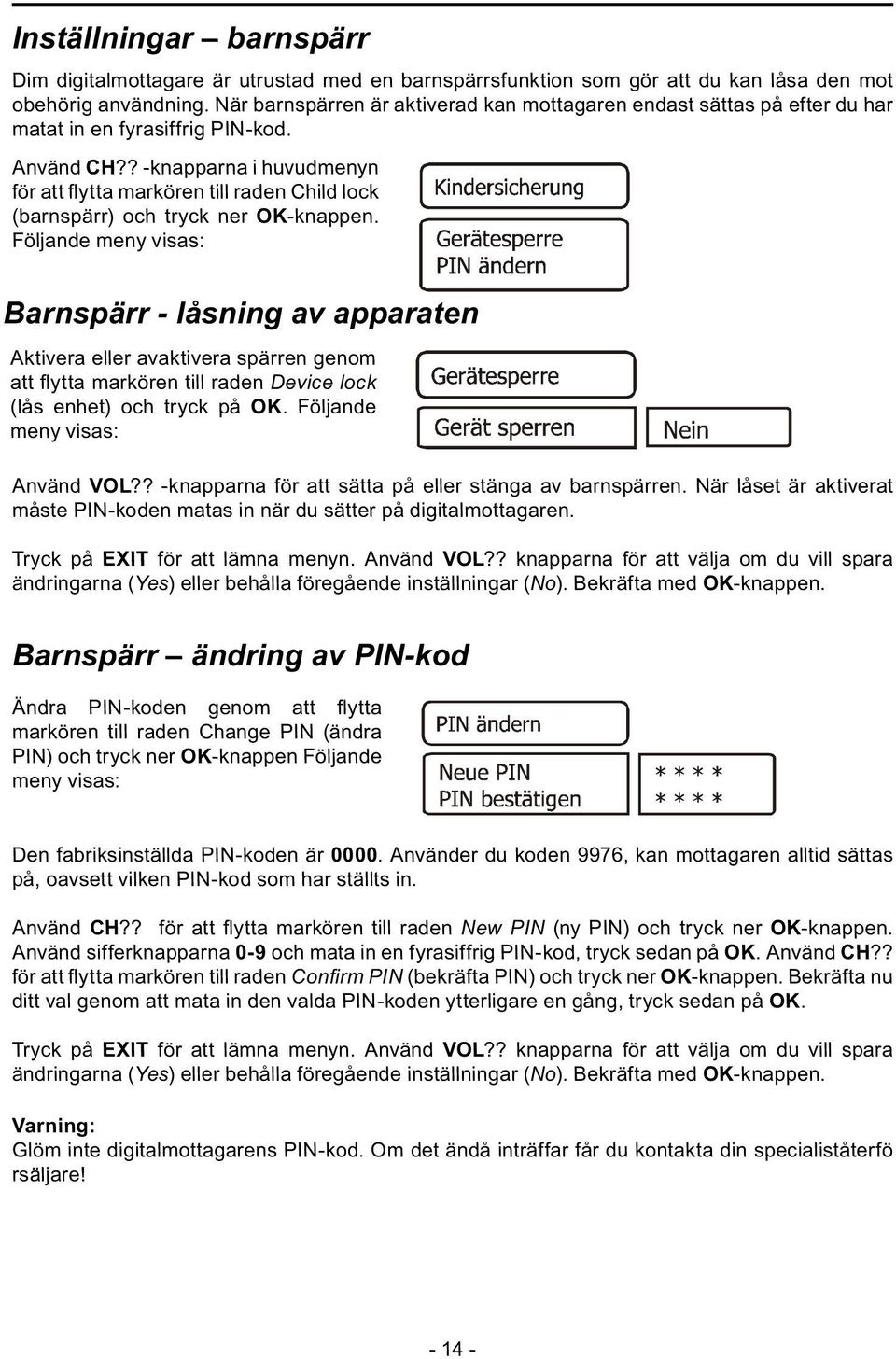 ? -knapparna i huvudmenyn för att fl ytta markören till raden Child lock (barnspärr) och tryck ner OK-knappen.