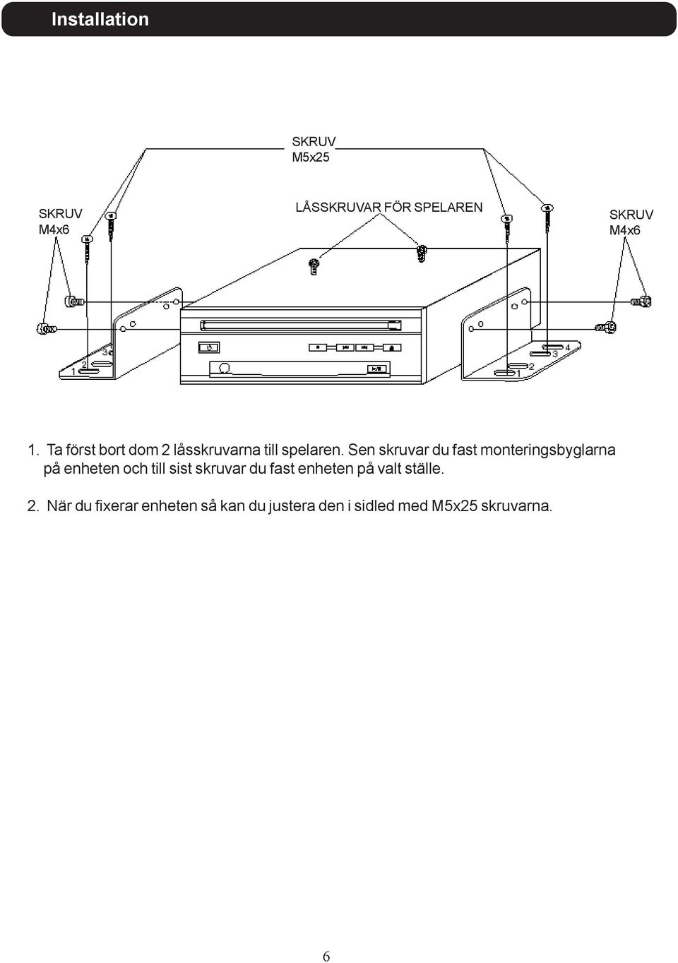 Sen skruvar du fast monteringsbyglarna på enheten och till sist skruvar du