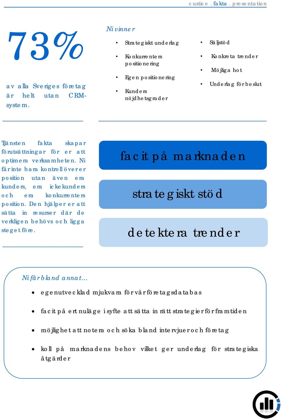 för er att optimera verksamheten. Ni får inte bara kontroll över er position utan även era kunders, era ickekunders och era konkurrenters position.