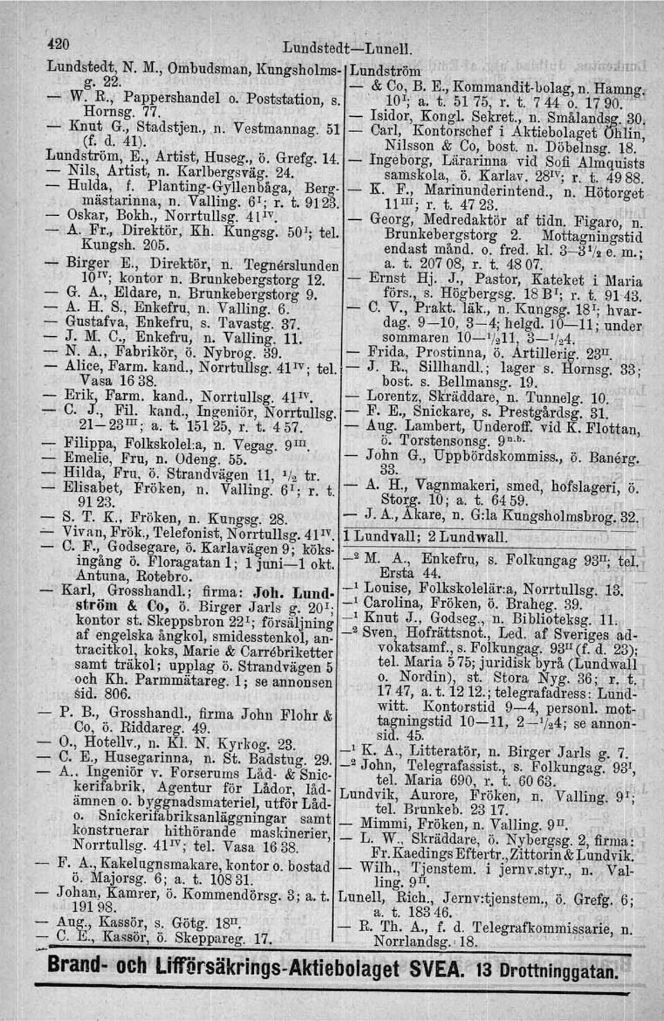 Lundström, E.; Artist, Huseg., ö. Grefg. 14. Ingeborg, Lärarinna vid Sofi 'Almquiats. ~ Nils, Artist,n. Karlbergsväg. 24. samskola, Ö. Karlav. 281v; r. t. 4988. Hulda, \ f. PlantingGyllenbåga, Berg.