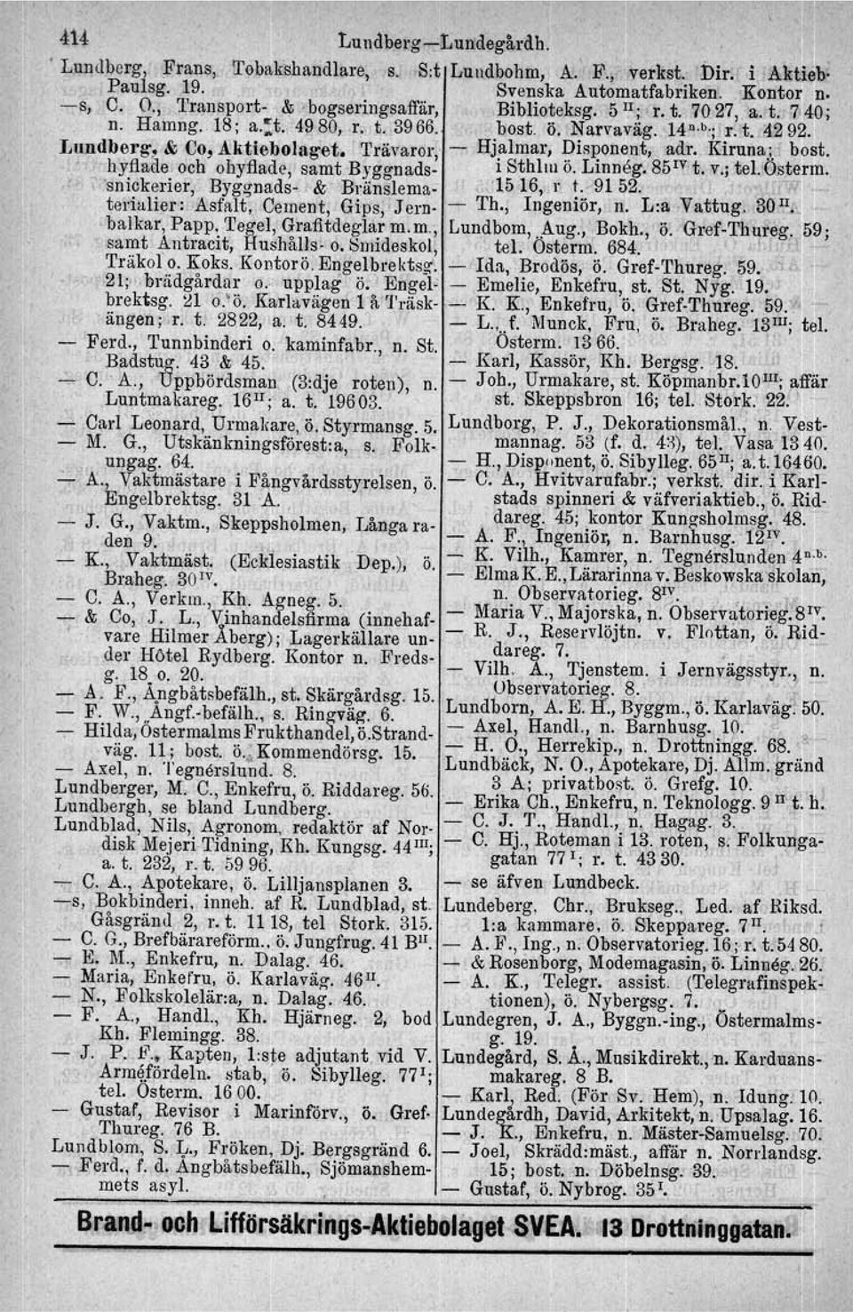 Trävaror Hjalmar, Disponent, adr, Kiruna;" bost.. hyflade och ohyflade, samt Byggnads: i Sthlm ö. Linneg. 85 IV t. v.; tel.österm. 'snickerier Byggnads & Bränslerna '1516,.1' t. 9152.