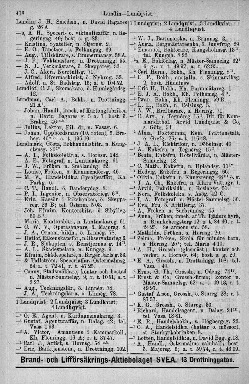 69: _3 Emanuel, Bokförare, Kungsholmsg. la Il ; Aug., Tillskärare, s. Timmermansg. 88A. tel. Kungsh. 822., T 1 J,. P., Vaktmästare; n. Drottuingg. 55. _2,S, E" BOKförlag, n. MästerSamuel$g. 62 1 N. J.,.verkmästare, ö.