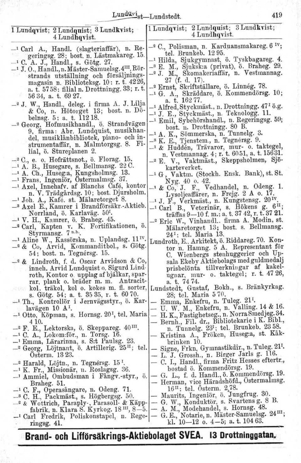 4III, Rör _3 E. M., Sjuksk:a (privat), ö. Braheg. 29., strands utställning och försäljnings _2 J. M., Skomakeriaffär, n. Vesfmannag. magasin n. Biblioteksg. 10; r. t. 4226, 27 (f. d. 17). a. t. 5758: filial n.