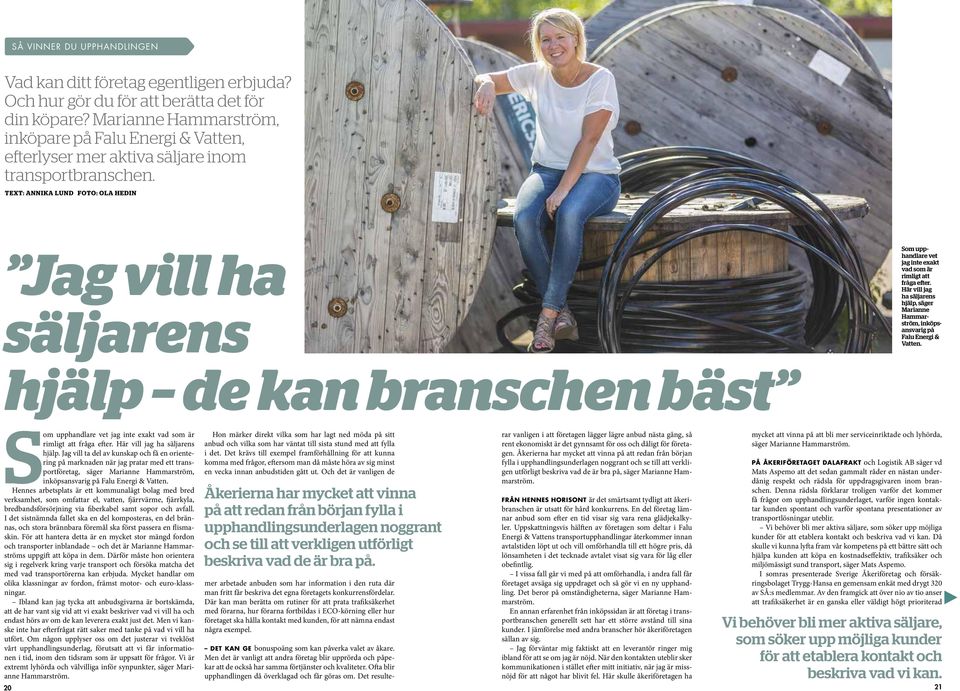 TEXT: ANNIKA LUND FOTO: OLA HEDIN Jag vill ha säljarens Som upphandlare vet jag inte exakt vad som är rimligt att fråga efter.