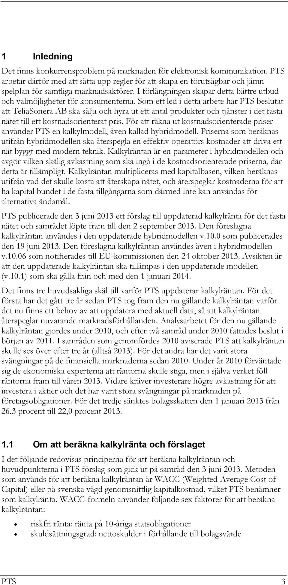 Som ett led i detta arbete har PTS beslutat att TeliaSonera AB ska sälja och hyra ut ett antal produkter och tjänster i det fasta nätet till ett kostnadsorienterat pris.