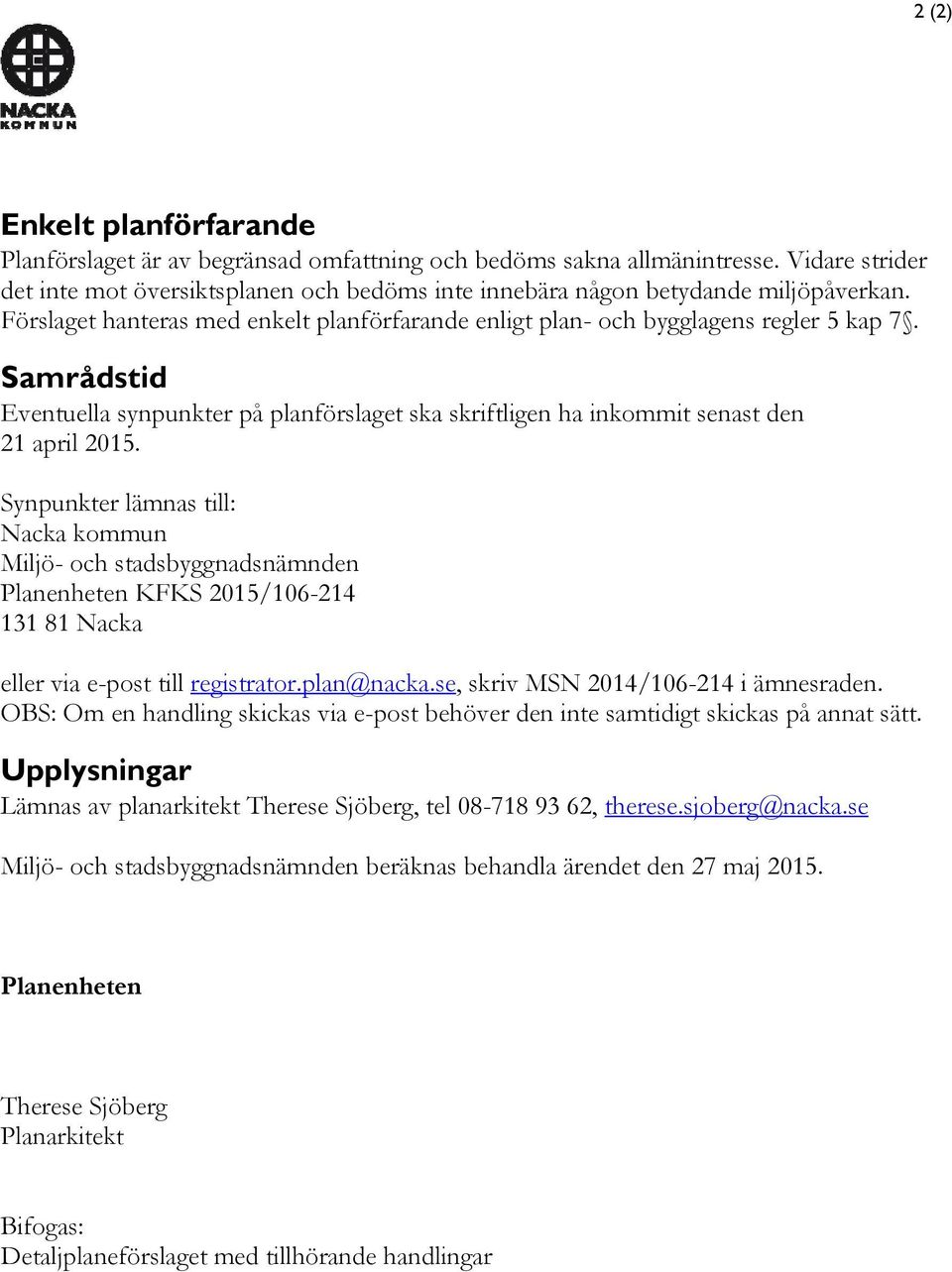 Synpunkter lämnas till: Nacka kommun Miljö- och stadsbyggnadsnämnden Planenheten KFKS 2015/106-214 131 81 Nacka eller via e-post till registrator.plan@nacka.se, skriv MSN 2014/106-214 i ämnesraden.