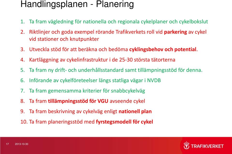 4. Kartläggning av cykelinfrastruktur i de 25-30 största tätorterna 5. Ta fram ny drift- och underhållsstandard samt tillämpningsstöd för denna. 6.