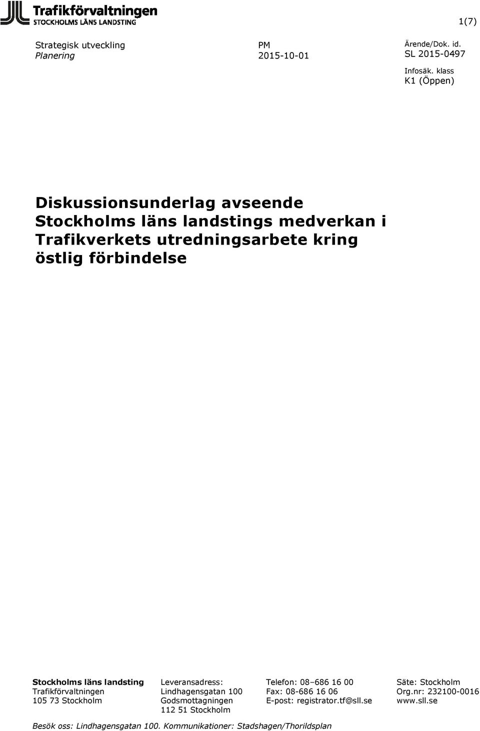 Lindhagensgatan 100 Godsmottagningen 112 51 Stockholm Telefon: 08 686 16 00 Fax: 08-686 16 06 E-post: