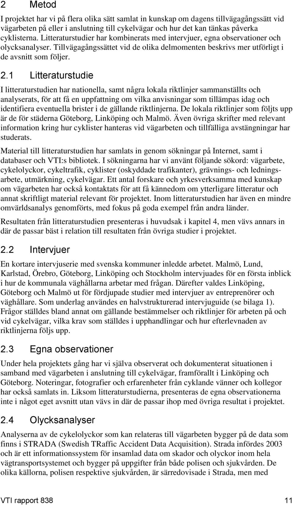 1 Litteraturstudie I litteraturstudien har nationella, samt några lokala riktlinjer sammanställts och analyserats, för att få en uppfattning om vilka anvisningar som tillämpas idag och identifiera