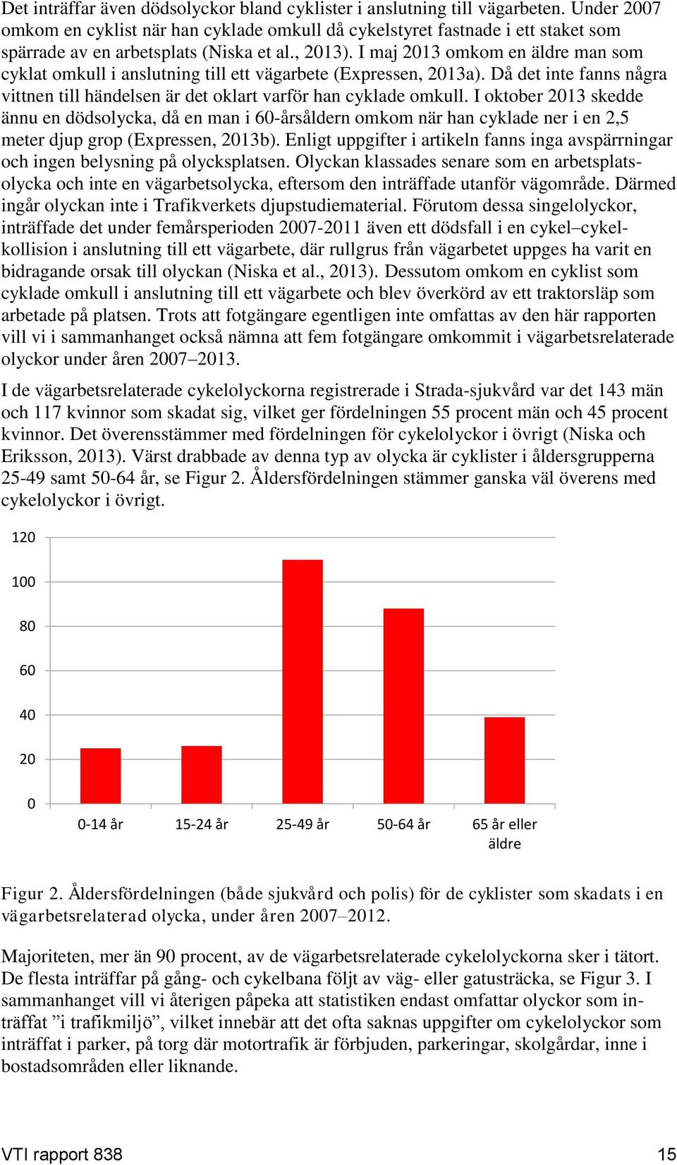 I maj 2013 omkom en äldre man som cyklat omkull i anslutning till ett vägarbete (Expressen, 2013a). Då det inte fanns några vittnen till händelsen är det oklart varför han cyklade omkull.