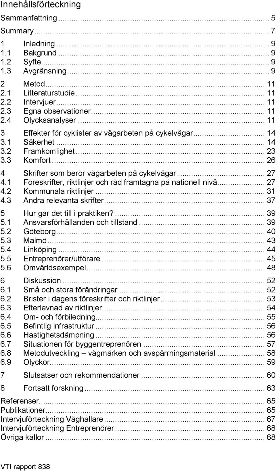 .. 27 4.1 Föreskrifter, riktlinjer och råd framtagna på nationell nivå... 27 4.2 Kommunala riktlinjer... 31 4.3 Andra relevanta skrifter... 37 5 Hur går det till i praktiken?... 39 5.