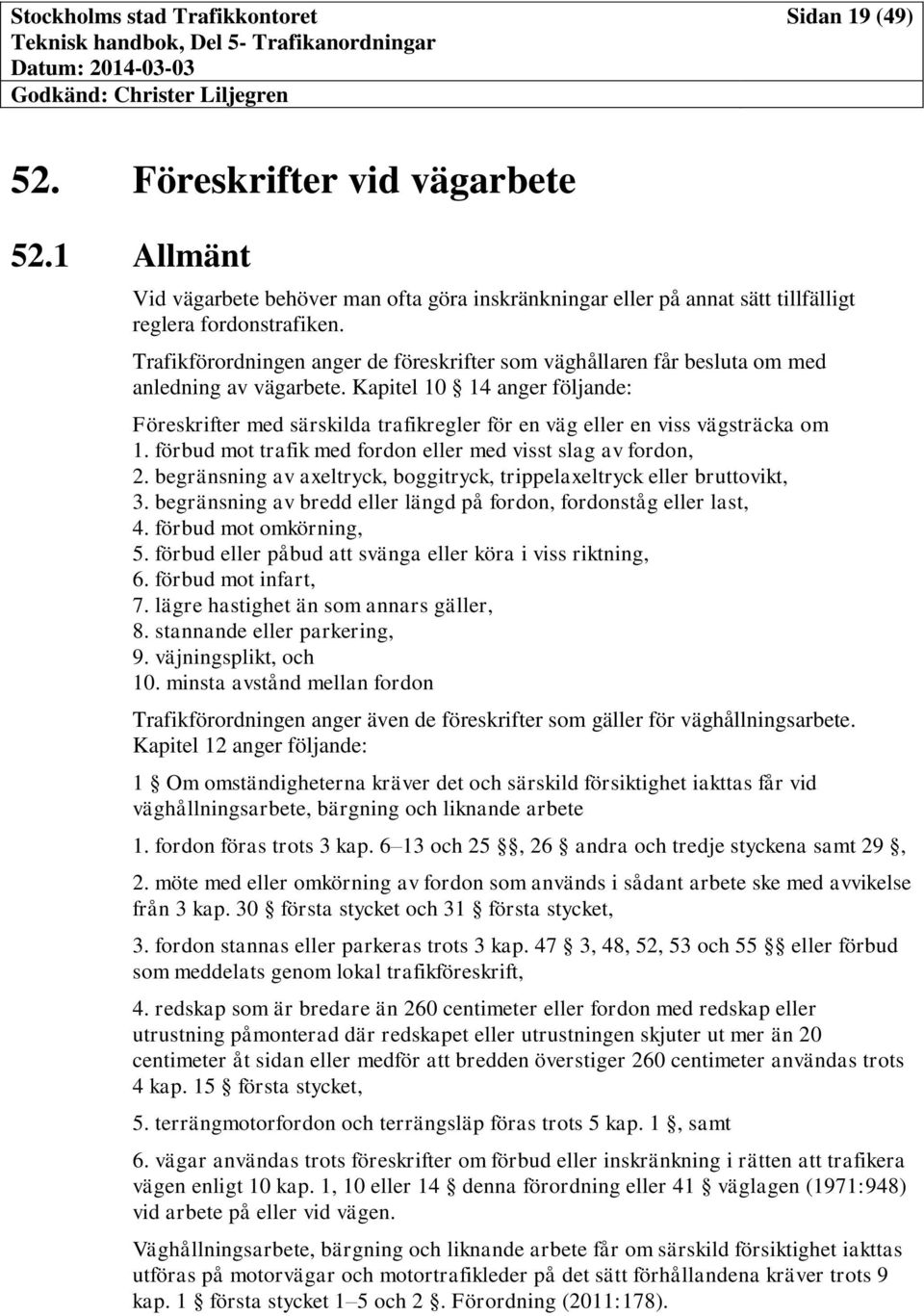 Kapitel 10 14 anger följande: Föreskrifter med särskilda trafikregler för en väg eller en viss vägsträcka om 1. förbud mot trafik med fordon eller med visst slag av fordon, 2.