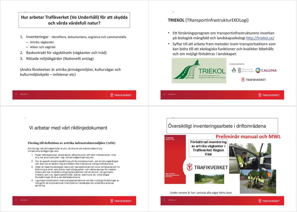 Riktade miljöåtgärder (Nationellt anslag) 6 TRIEKOL (TRansportInfrastrukturEKOLogi) Ett forskningsprogram om transportinfrastrukturens inverkan på biologisk mångfald och landskapsekologi