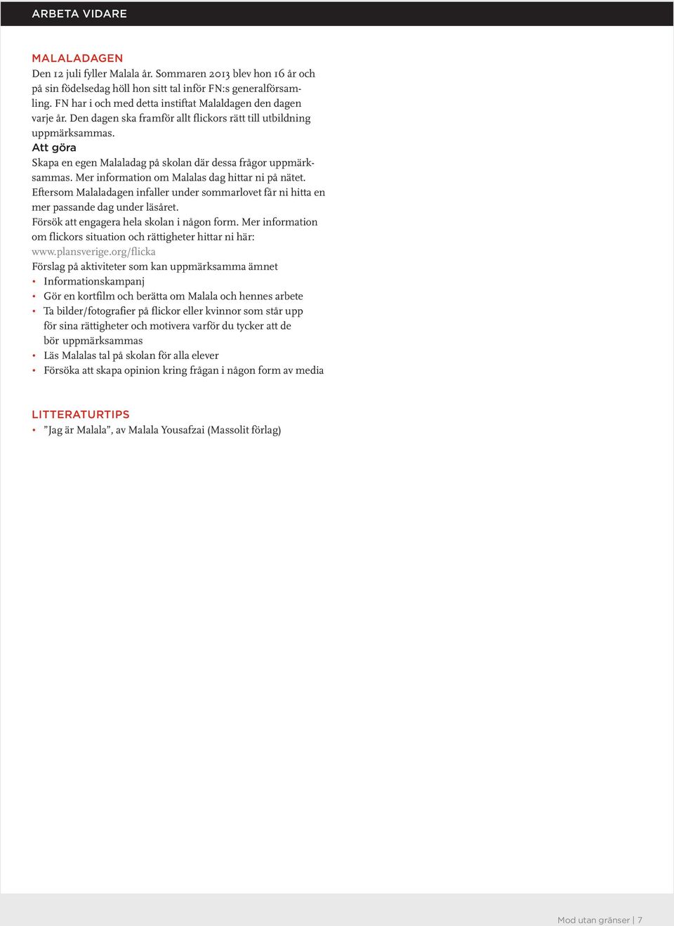 Att göra Skapa en egen Malaladag på skolan där dessa frågor uppmärksammas. Mer information om Malalas dag hittar ni på nätet.