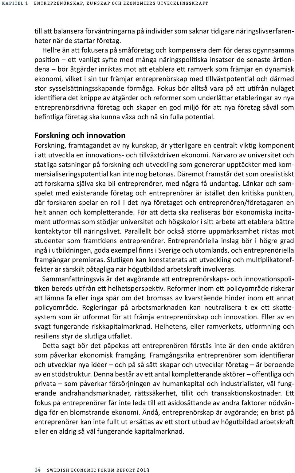 etablera ett ramverk som främjar en dynamisk ekonomi, vilket i sin tur främjar entreprenörskap med tillväxtpotential och därmed stor sysselsättningsskapande förmåga.