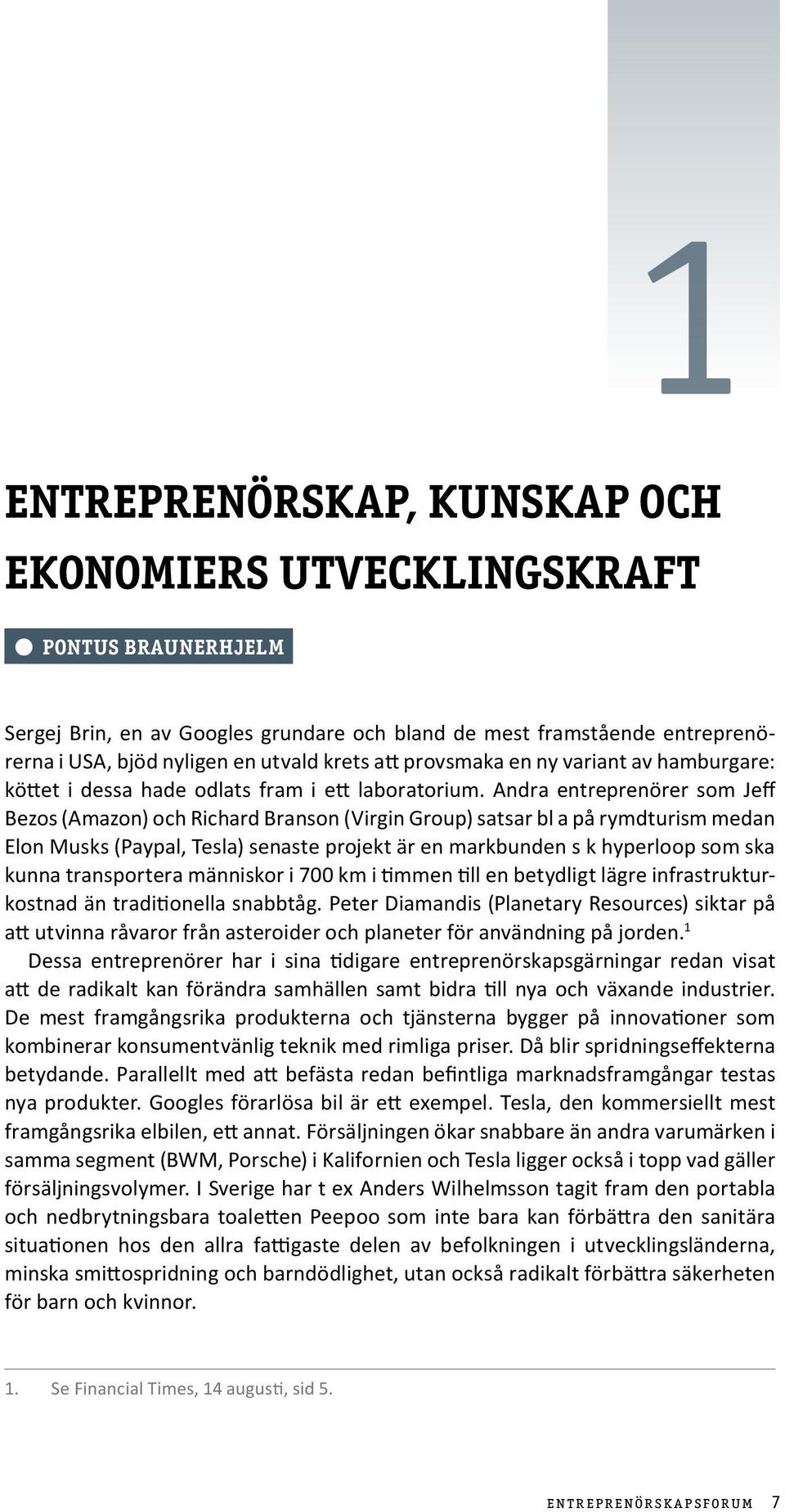 Andra entreprenörer som Jeff Bezos (Amazon) och Richard Branson (Virgin Group) satsar bl a på rymdturism medan Elon Musks (Paypal, Tesla) senaste projekt är en markbunden s k hyperloop som ska kunna