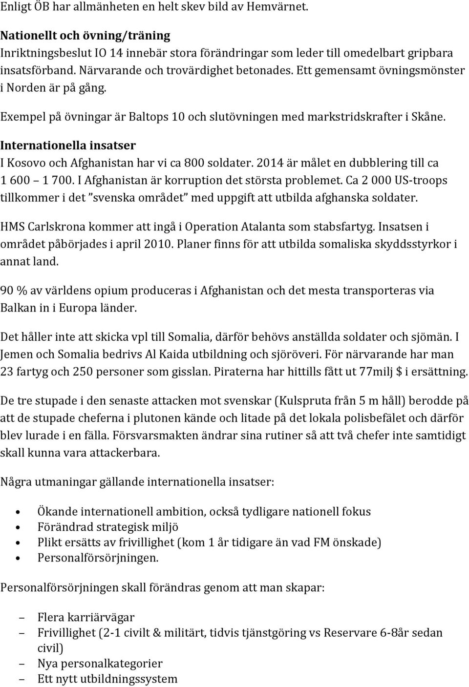 Internationella insatser I Kosovo och Afghanistan har vi ca 800 soldater. 2014 är målet en dubblering till ca 1 600 1 700. I Afghanistan är korruption det största problemet.