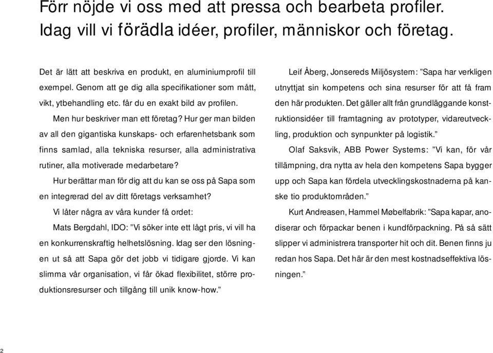Hur ger man bilden av all den gigantiska kunskaps- och erfarenhetsbank som finns samlad, alla tekniska resurser, alla administrativa rutiner, alla motiverade medarbetare?